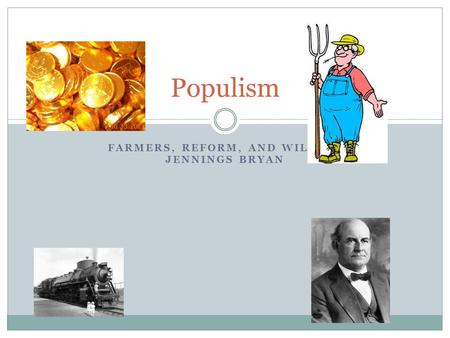 FARMERS, REFORM, AND WILLIAM JENNINGS BRYAN Populism.