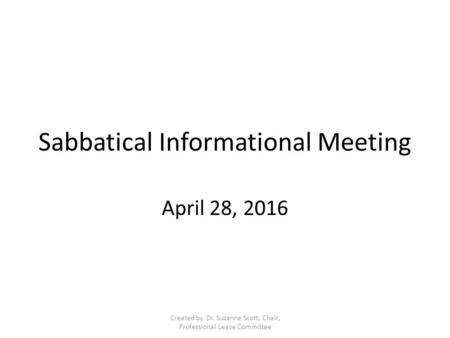 Sabbatical Informational Meeting April 28, 2016 Created by Dr. Suzanne Scott, Chair, Professional Leave Committee.