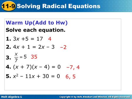 Holt Algebra 1 11-9 Solving Radical Equations Warm Up(Add to Hw) Solve each equation. 1. 3x +5 = 17 2. 4x + 1 = 2x – 3 3. 4. (x + 7)(x – 4) = 0 5. x 2.