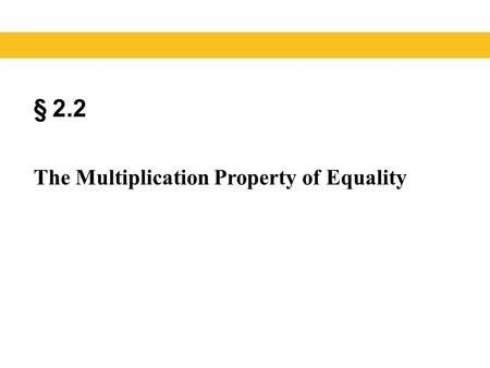 § 2.2 The Multiplication Property of Equality. Blitzer, Introductory Algebra, 5e – Slide #2 Section 2.2 Properties of Equality PropertyDefinition Addition.