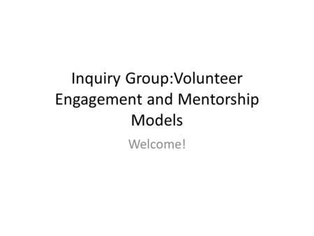 Inquiry Group:Volunteer Engagement and Mentorship Models Welcome!