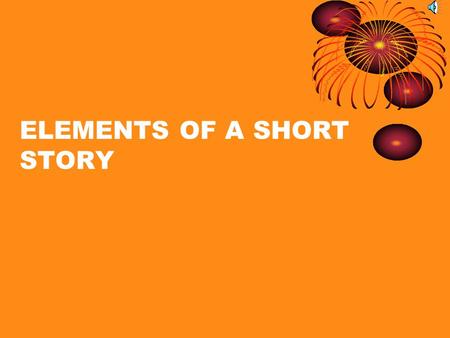 ELEMENTS OF A SHORT STORY SHORT STORY SHORT ENOUGH TO READ IN ONE SITTING oral tradition - story handed down generation to generation parables - stories.