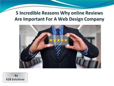 5 Incredible Reasons Why online Reviews Are Important For A Web Design Company - By K2B Solutions.