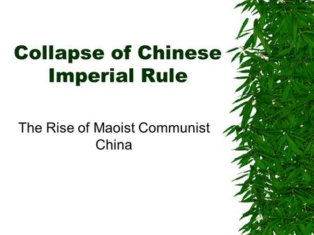 Collapse of Chinese Imperial Rule The Rise of Maoist Communist China.