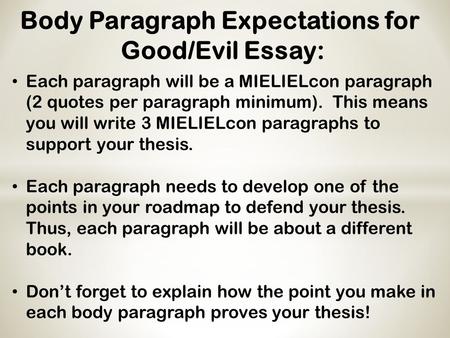 Body Paragraph Expectations for Good/Evil Essay: Each paragraph will be a MIELIELcon paragraph (2 quotes per paragraph minimum). This means you will write.