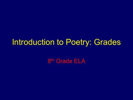 Introduction to Poetry: Grades 8 th Grade ELA Anticipatory Set: Copy and Answer What is your favorite song? How is that song related to poetry?