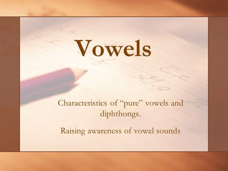 Vowels Characteristics of “pure” vowels and diphthongs.