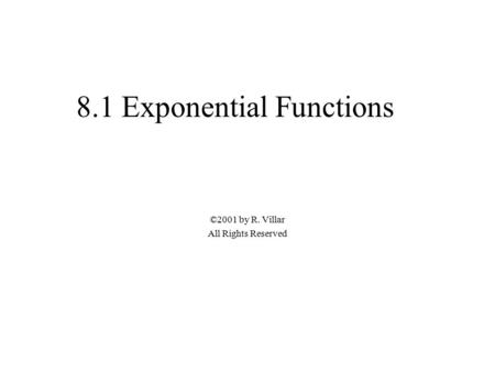 8.1 Exponential Functions ©2001 by R. Villar All Rights Reserved.