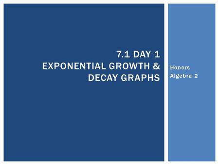 Honors Algebra 2 7.1 DAY 1 EXPONENTIAL GROWTH & DECAY GRAPHS.