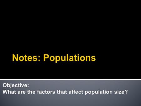 Objective: What are the factors that affect population size?