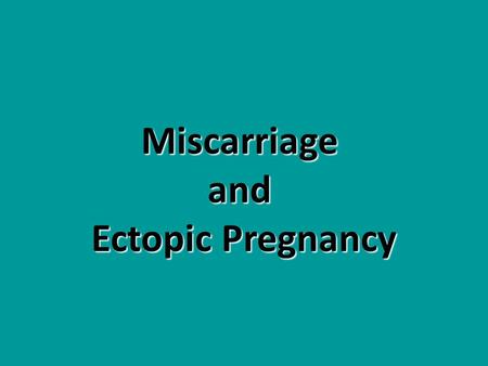 Miscarriageand Ectopic Pregnancy. Definition The expulsion or extraction of an fetus less then 500 gr OR Pregnancy Loss before 20 weeks gestation.