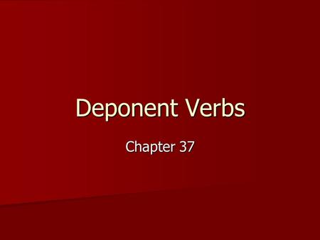 Deponent Verbs Chapter 37. The Essentials The verbs LOOK PASSIVE but TRANSLATE ACTIVELY LIKE A WOLF IN SHEEP’S CLOTHING.