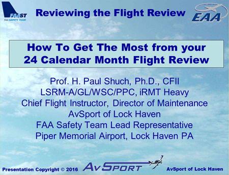 AvSport of Lock Haven Reviewing the Flight Review Presentation Copyright © 2016 How To Get The Most from your 24 Calendar Month Flight Review Prof. H.