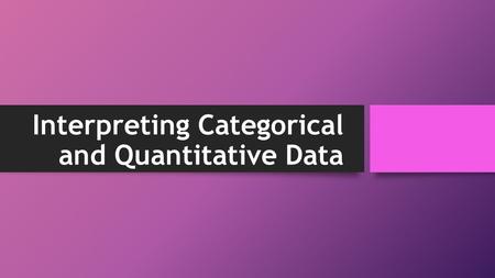 Interpreting Categorical and Quantitative Data. Center, Shape, Spread, and unusual occurrences When describing graphs of data, we use central tendencies.