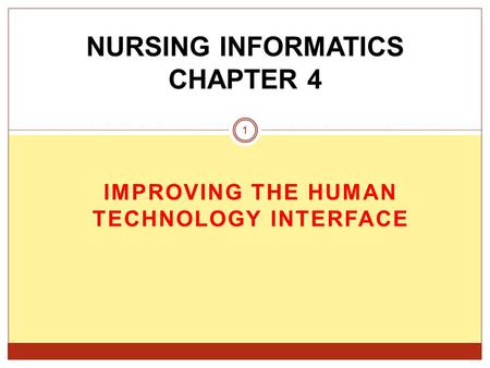 IMPROVING THE HUMAN TECHNOLOGY INTERFACE NURSING INFORMATICS CHAPTER 4 1.