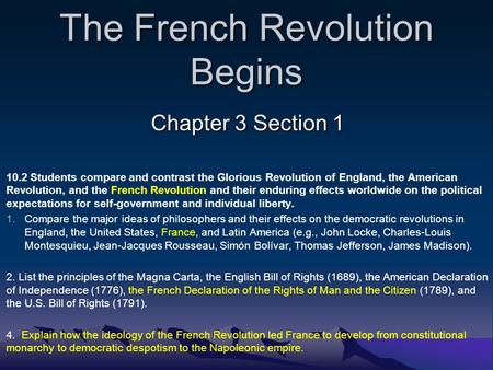 The French Revolution Begins Chapter 3 Section 1 10.2 Students compare and contrast the Glorious Revolution of England, the American Revolution, and the.