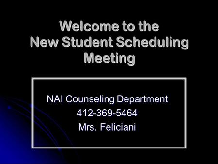 Welcome to the New Student Scheduling Meeting NAI Counseling Department 412-369-5464 Mrs. Feliciani.