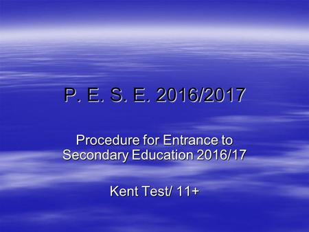 P. E. S. E. 2016/2017 Procedure for Entrance to Secondary Education 2016/17 Kent Test/ 11+