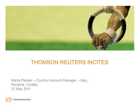 THOMSON REUTERS INCITES Marta Plebani – Country Account Manager – Italy, Slovenia, Croatia 12 May 2011.
