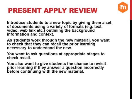 Present apply review Introduce students to a new topic by giving them a set of documents using a variety of formats (e.g. text, video, web link etc.) outlining.