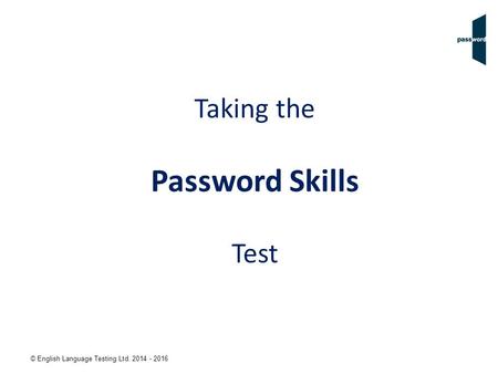© English Language Testing Ltd. 2014 - 2016 Taking the Password Skills Test.