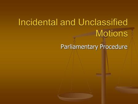 Parliamentary Procedure. Define and demonstrate the proper way to say the 8 incidental motions Define and demonstrate the proper way to say the 8 incidental.