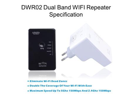 DWR02 Dual Band WIFI Repeater Specification. DESCRIPTION: The Dual Band Repeater is Mainly used for providing free WiFi service in big area such as factory,