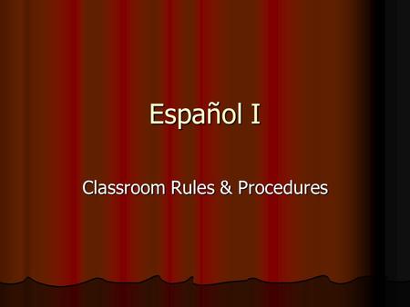 Español I Classroom Rules & Procedures. Classroom Rules 1. Be in your assigned seat when the bell rings. 2. Bring all books and materials to class. 3.