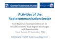 Activities of the Radiocommunication Sector Arab Regional Development Forum on Broadband in the Arab Region: Challenges and Opportunities Tunis-Tunisia,