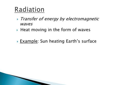  Transfer of energy by electromagnetic waves  Heat moving in the form of waves  Example: Sun heating Earth’s surface.