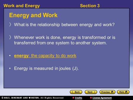 Section 3Work and Energy Energy and Work 〉 What is the relationship between energy and work? 〉 Whenever work is done, energy is transformed or is transferred.