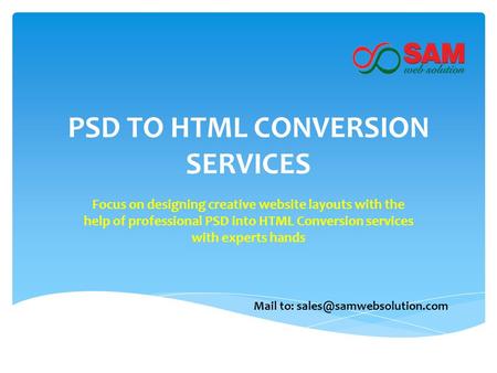 PSD TO HTML CONVERSION SERVICES Focus on designing creative website layouts with the help of professional PSD into HTML Conversion services with experts.