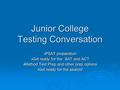 Junior College Testing Conversation  PSAT preparation  Get ready for the SAT and ACT  Method Test Prep and other prep options  Get ready for the search!