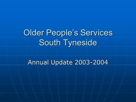 Older People’s Services South Tyneside Annual Update 2003-2004.