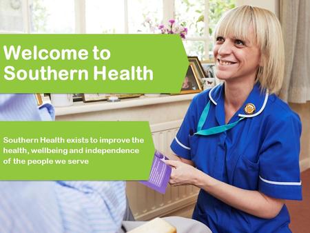 Welcome to Southern Health Southern Health exists to improve the health, wellbeing and independence of the people we serve.