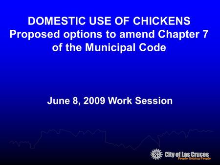 DOMESTIC USE OF CHICKENS Proposed options to amend Chapter 7 of the Municipal Code June 8, 2009 Work Session.