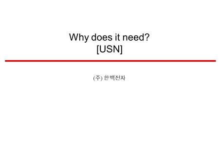 Why does it need? [USN] ( 주 ) 한백전자 Background Wireless Sensor Network (WSN)  Relationship between Sensor and WSN Individual sensors are very limited.