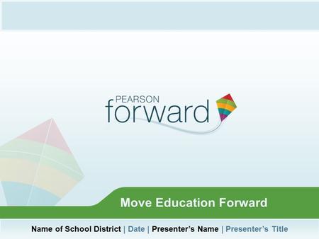 Move Education Forward Name of School District | Date | Presenter’s Name | Presenter’s Title.