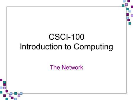 CSCI-100 Introduction to Computing The Network. Network Fundamentals A computer network consists of two or more computers linked together to exchange.