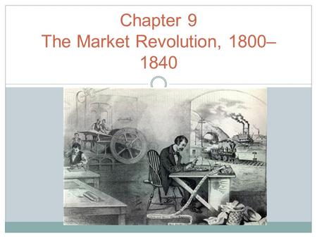 Chapter 9 The Market Revolution, 1800–1840