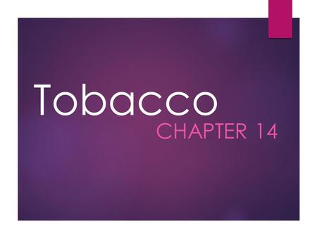 Tobacco CHAPTER 14. 14.1 – Facts About Tobacco Tobacco is a woody, shrub-like plant with large leaves. These leaves are harvested and prepared for smoking.