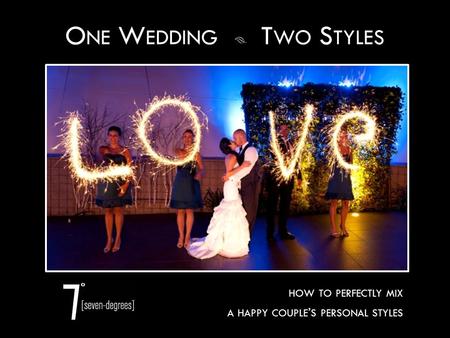O NE W EDDING  T WO S TYLES HOW TO PERFECTLY MIX A HAPPY COUPLE ’ S PERSONAL STYLES.