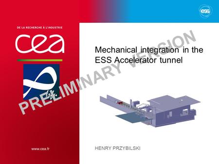 PRELIMINARY VERSION Mechanical integration in the ESS Accelerator tunnel HENRY PRZYBILSKI.