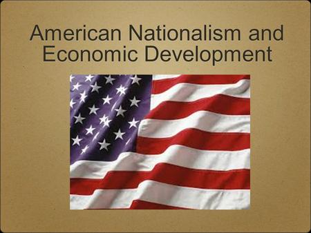 American Nationalism and Economic Development. Essential Question 1. How did both nationalism and sectionalism emerge during the “Era of Good Feelings?”