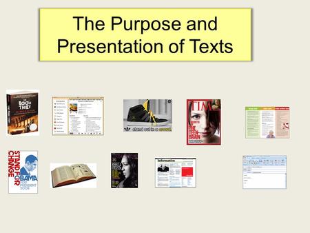 The Purpose and Presentation of Texts. PurposeExplanation and Examples Entertain Novels, stories and songs entertain, but they may also want us to think.