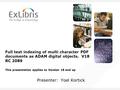 Full text indexing of multi character PDF documents as ADAM digital objects. V18 RC 2089 This presentation applies to Version 18 and up Presenter: Yoel.