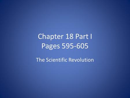 Chapter 18 Part I Pages 595-605 The Scientific Revolution.