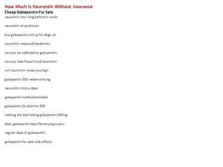 How Much Is Neurontin Without Insurance Cheap Gabapentin For Sale neurontin how long before it works neurontin et parkinson buy gabapentin online for dogs.