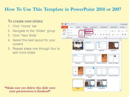 1 To create new slides 1.Click “Home” tab 2.Navigate to the “Slides” group 3.Click “New Slide” 4.Select the best layout for your content 5.Repeat steps.