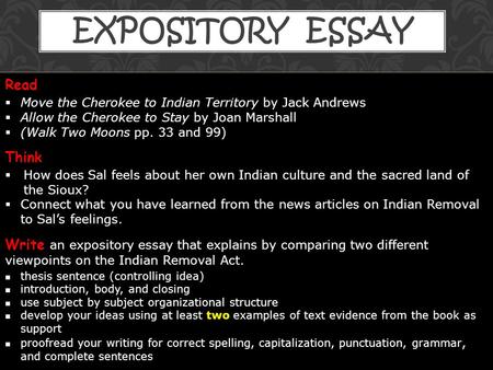 EXPOSITORY ESSAY Read  Move the Cherokee to Indian Territory by Jack Andrews  Allow the Cherokee to Stay by Joan Marshall  (Walk Two Moons pp. 33 and.